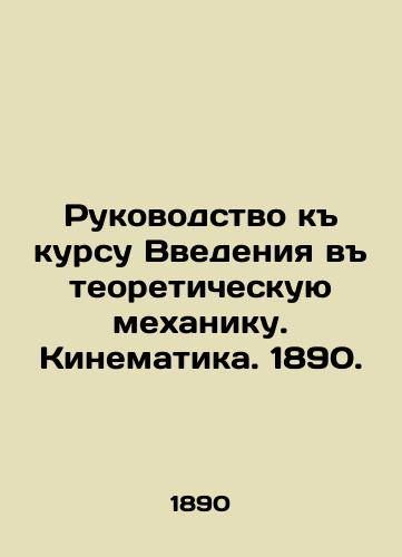 Guide to the Course of Introduction to Theoretical Mechanics. Cinematics. 1890. In Russian (ask us if in doubt)/Rukovodstvo k kursu Vvedeniya v teoreticheskuyu mekhaniku. Kinematika. 1890. - landofmagazines.com