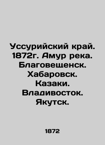 Ussuri Krai. 1872. Amur River. Blagoveshchensk. Khabarovsk. Cossacks. Vladivostok. Yakutsk. In Russian (ask us if in doubt)/Ussuriyskiy kray. 1872g. Amur reka. Blagoveshchensk. Khabarovsk. Kazaki. Vladivostok. Yakutsk. - landofmagazines.com