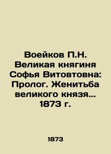 P.N. Voeykov Grand Duchess Sofia Vitovtovna: Prologue. Marriage of Grand Duke.. 1873 In Russian (ask us if in doubt)/Voeykov P.N. Velikaya knyaginya Sof'ya Vitovtovna: Prolog. Zhenit'ba velikogo knyazya.. 1873 g. - landofmagazines.com