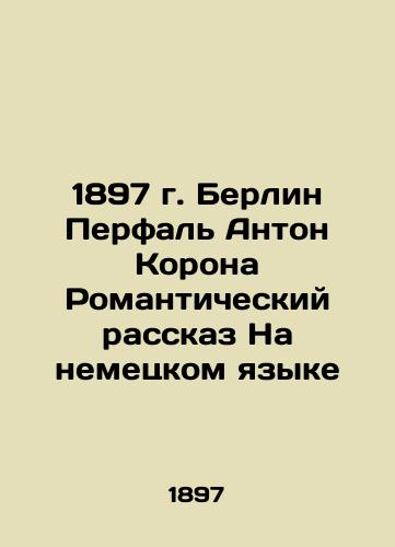 1897 Berlin Perfal Anton Corona Romantic Story in German In German (ask us if in doubt)/1897 g. Berlin Perfal' Anton Korona Romanticheskiy rasskaz Na nemetskom yazyke - landofmagazines.com