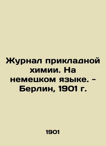 Journal of Applied Chemistry. In German. Berlin, 1901. In German (ask us if in doubt)/Zhurnal prikladnoy khimii. Na nemetskom yazyke. - Berlin, 1901 g. - landofmagazines.com