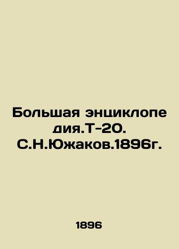 The Big Encyclopedia. T-20. S.N.Yuzhakov. 1896. In Russian (ask us if in doubt)/Bol'shaya entsiklopediya.T-20. S.N.Yuzhakov.1896g. - landofmagazines.com