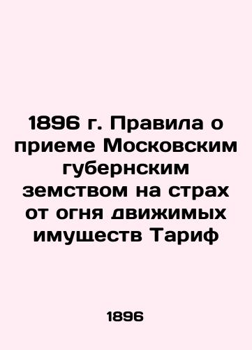 1896 Rules on the admission of movable property by the Moscow governorate for fear of fire Tarif In Russian (ask us if in doubt)/1896 g. Pravila o prieme Moskovskim gubernskim zemstvom na strakh ot ognya dvizhimykh imushchestv Tarif - landofmagazines.com