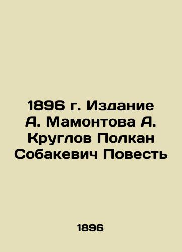 1896 Edition by A. Mamontov A. Kruglov Polkan Sobakevich The Tale In Russian (ask us if in doubt)/1896 g. Izdanie A. Mamontova A. Kruglov Polkan Sobakevich Povest' - landofmagazines.com