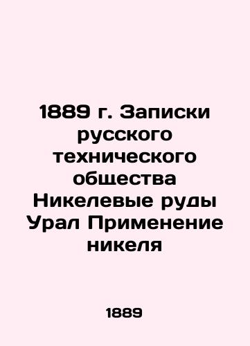 1889. Notes of the Russian Technical Society Nickel Ores Ural Nickel Application In Russian (ask us if in doubt)/1889 g. Zapiski russkogo tekhnicheskogo obshchestva Nikelevye rudy Ural Primenenie nikelya - landofmagazines.com