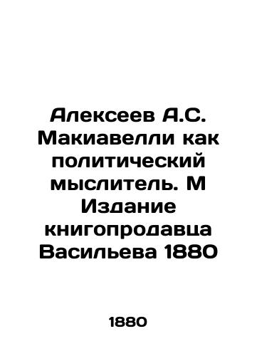 Alexeev A. S. Machiavelli as a political thinker. M The 1880 edition of the bookseller Vasiliev In Russian (ask us if in doubt)/Alekseev A.S. Makiavelli kak politicheskiy myslitel'. M Izdanie knigoprodavtsa Vasil'eva 1880 - landofmagazines.com