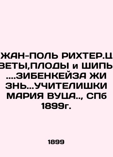 JAN-PAUL RICHTER.FLOORS, PLEDS, and WIDES.. ZIBENKAYS OF LIFE.. STEARS OF MARIA VUCA.., SPb 1899. In Russian (ask us if in doubt)/ZhAN-POL' RIKhTER.TsVETY,PLODY i ShIPY..ZIBENKEYZA ZhIZN'..UChITELIShKI MARIYa VUTsA., SPb 1899g. - landofmagazines.com