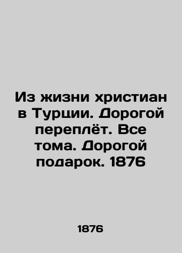 From the life of Christians in Turkey. Expensive binding. All volumes. Expensive gift. 1876 In Russian (ask us if in doubt)/Iz zhizni khristian v Turtsii. Dorogoy pereplyot. Vse toma. Dorogoy podarok. 1876 - landofmagazines.com