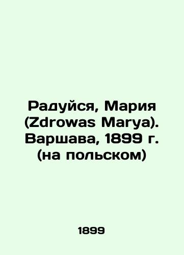 Hail, Maria (Zdrowas Marya). Warsaw, 1899 (in Polish) In Russian (ask us if in doubt)/Raduysya, Mariya (Zdrowas Marya). Varshava, 1899 g. (na pol'skom) - landofmagazines.com