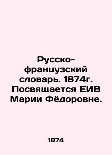 Russian-French Dictionary. 1874. Dedicated to Maria Fedorovna's EIV. In Russian (ask us if in doubt)/Russko-frantsuzskiy slovar'. 1874g. Posvyashchaetsya EIV Marii Fyodorovne. - landofmagazines.com