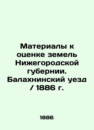 Materials for Land Assessment in Nizhny Novgorod Province. Balakhninsky Uyezd / 1886 In Russian (ask us if in doubt)/Materialy k otsenke zemel' Nizhegorodskoy gubernii. Balakhninskiy uezd / 1886 g. - landofmagazines.com