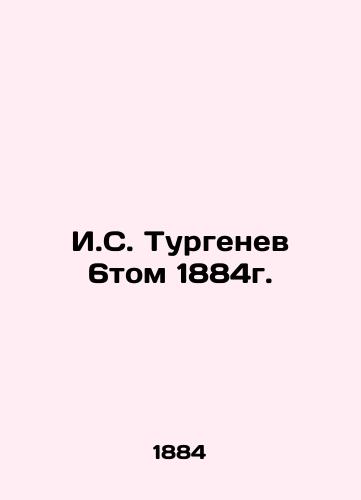 I.S. Turgenev, Volume 6, 1884. In Russian (ask us if in doubt)/I.S. Turgenev 6tom 1884g. - landofmagazines.com