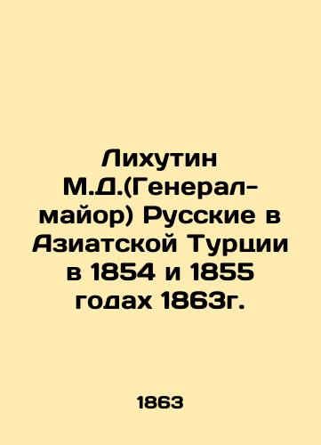 Lihutin M.D. (Major General) Russians in Asian Turkey in 1854 and 1855 1863. In Russian (ask us if in doubt)/Likhutin M.D.(General-mayor) Russkie v Aziatskoy Turtsii v 1854 i 1855 godakh 1863g. - landofmagazines.com