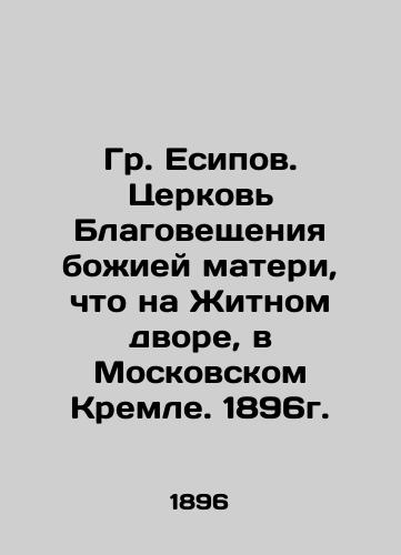 Gr. Yesipov. Church of the Annunciation of the Mother of God, in the Zhitny Dvor, in the Moscow Kremlin. 1896. In Russian (ask us if in doubt)/Gr. Esipov. Tserkov' Blagoveshcheniya bozhiey materi, chto na Zhitnom dvore, v Moskovskom Kremle. 1896g. - landofmagazines.com