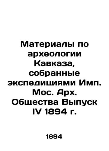 Materials on the Archaeology of the Caucasus, Collected by the Expeditions of the Moscow Arch Society Issue IV of 1894 In Russian (ask us if in doubt)/Materialy po arkheologii Kavkaza, sobrannye ekspeditsiyami Imp. Mos. Arkh. Obshchestva Vypusk IV 1894 g. - landofmagazines.com