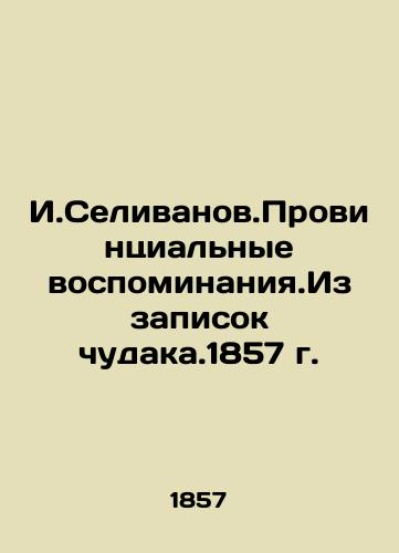 I.Selivanov. Provincial memoirs. From the notes of the monstrous. 1857. In Russian (ask us if in doubt)/I.Selivanov.Provintsial'nye vospominaniya.Iz zapisok chudaka.1857 g. - landofmagazines.com