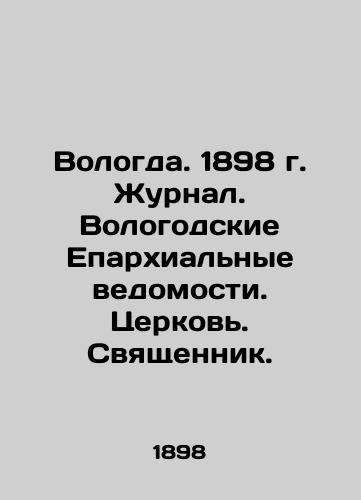 Vologda. 1898. Journal. Vologda Diocesan Gazette. Church. Priest. In Russian (ask us if in doubt)/Vologda. 1898 g. Zhurnal. Vologodskie Eparkhial'nye vedomosti. Tserkov'. Svyashchennik. - landofmagazines.com