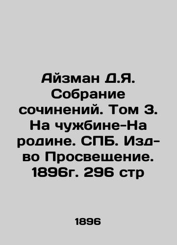 Eisman D.Ya. Collection of Works. Volume 3. In a Foreign Land. St. Petersburg. Publishing House of Enlightenment. 1896. 296 pp. In Russian (ask us if in doubt)/Ayzman D.Ya. Sobranie sochineniy. Tom 3. Na chuzhbine-Na rodine. SPB. Izd-vo Prosveshchenie. 1896g. 296 str - landofmagazines.com