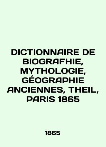 DICTIONNAIRE DE BIOGRAFHIE, MYTHOLOGIE, GeOGRAPHIE ANCIENNES, THEIL, PARIS 1865/DICTIONNAIRE DE BIOGRAFHIE, MYTHOLOGIE, GEOGRAPHIE ANCIENNES, THEIL, PARIS 1865 - landofmagazines.com