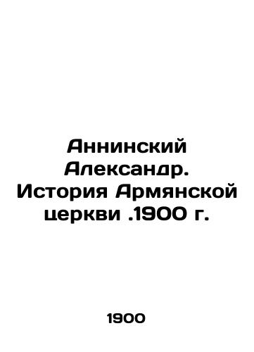 Anninsky Alexander. History of the Armenian Church. 1900 In Russian (ask us if in doubt)/Anninskiy Aleksandr. Istoriya Armyanskoy tserkvi.1900 g. - landofmagazines.com