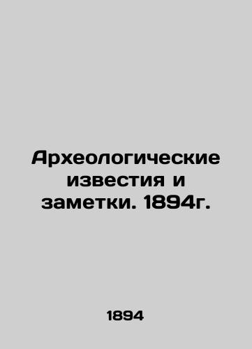 Archaeological news and notes. 1894. In Russian (ask us if in doubt)/Arkheologicheskie izvestiya i zametki. 1894g. - landofmagazines.com