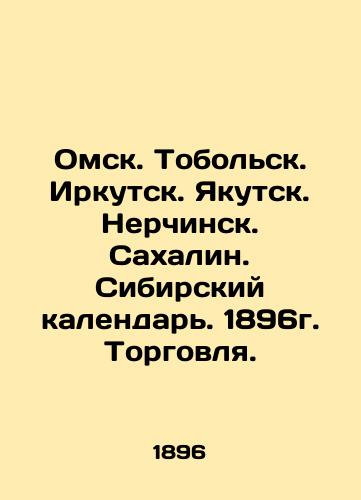 Omsk. Tobolsk. Irkutsk. Yakutsk. Nerchinsk. Sakhalin. Siberian calendar. 1896. Trade. In Russian (ask us if in doubt)/Omsk. Tobol'sk. Irkutsk. Yakutsk. Nerchinsk. Sakhalin. Sibirskiy kalendar'. 1896g. Torgovlya. - landofmagazines.com