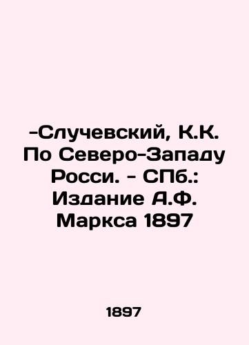 -Sluchevsky, K. K. On the North-West of Russia. - St. Petersburg: Edition 1897 by A.F. Marx In Russian (ask us if in doubt)/-Sluchevskiy, K.K. Po Severo-Zapadu Rossi. - SPb.: Izdanie A.F. Marksa 1897 - landofmagazines.com