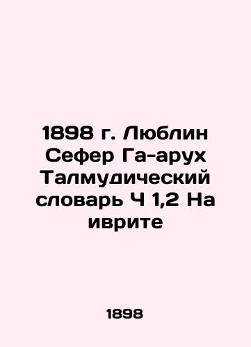 1898 Lublin Sefer Haaruch Talmudic Dictionary C 1.2 in Hebrew In Russian (ask us if in doubt)/1898 g. Lyublin Sefer Ga-arukh Talmudicheskiy slovar' Ch 1,2 Na ivrite - landofmagazines.com