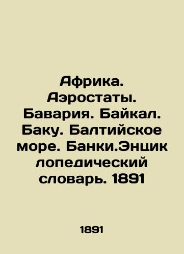 Africa. Balloons. Bavaria. Baikal. Baku. Baltic Sea. Bank.Encyclopedic Dictionary. 1891 In Russian (ask us if in doubt)/Afrika. Aerostaty. Bavariya. Baykal. Baku. Baltiyskoe more. Banki.Entsiklopedicheskiy slovar'. 1891 - landofmagazines.com