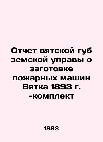 Report of the Vyatka Lips zemstvo zemstvo on the procurement of fire engines Vyatka 1893 - set In Russian (ask us if in doubt)/Otchet vyatskoy gub zemskoy upravy o zagotovke pozharnykh mashin Vyatka 1893 g. -komplekt - landofmagazines.com