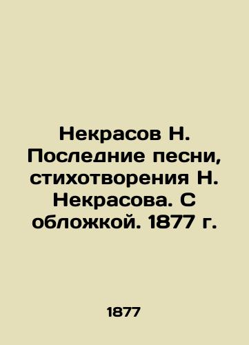 N. Nekrasov's Last Songs, Poems by N. Nekrasov. With Cover. 1877. In Russian (ask us if in doubt)/Nekrasov N. Poslednie pesni, stikhotvoreniya N. Nekrasova. S oblozhkoy. 1877 g. - landofmagazines.com