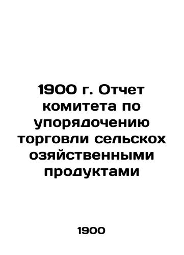 1900 Report of the Agricultural Trade Regulatory Committee In Russian (ask us if in doubt)/1900 g. Otchet komiteta po uporyadocheniyu torgovli sel'skokhozyaystvennymi produktami - landofmagazines.com