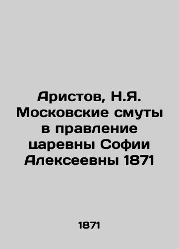 Aristov, N.Ya. Moscow Troubles in the Rule of Queen Sofia Alekseevna 1871 In Russian (ask us if in doubt)/Aristov, N.Ya. Moskovskie smuty v pravlenie tsarevny Sofii Alekseevny 1871 - landofmagazines.com