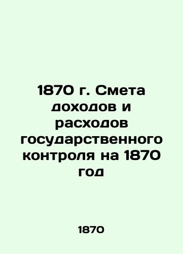 1870 Estimated State Control Revenue and Expenditure for 1870 In Russian (ask us if in doubt)/1870 g. Smeta dokhodov i raskhodov gosudarstvennogo kontrolya na 1870 god - landofmagazines.com