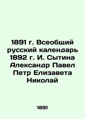 The 1891 General Russian Calendar of 1892 by I. Sytina Alexander Pavel Peter Elizaveta Nikolai In Russian (ask us if in doubt)/1891 g. Vseobshchiy russkiy kalendar' 1892 g. I. Sytina Aleksandr Pavel Petr Elizaveta Nikolay - landofmagazines.com