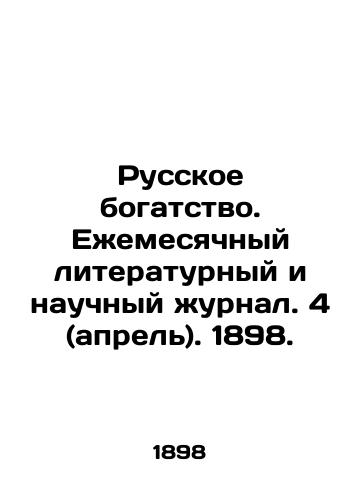 Russian wealth. Monthly literary and scientific journal. 4 (April). 1898. In Russian (ask us if in doubt)/Russkoe bogatstvo. Ezhemesyachnyy literaturnyy i nauchnyy zhurnal. 4 (aprel'). 1898. - landofmagazines.com