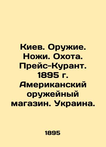 Kyiv. Weapons. Knives. Hunting. Preis Courant. 1895. American Armory. Ukraine. In Russian (ask us if in doubt)/Kiev. Oruzhie. Nozhi. Okhota. Preys-Kurant. 1895 g. Amerikanskiy oruzheynyy magazin. Ukraina. - landofmagazines.com