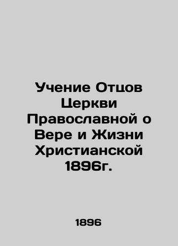 The teaching of the Fathers of the Orthodox Church about the Faith and Life of the Christian Church 1896. In Russian (ask us if in doubt)/Uchenie Ottsov Tserkvi Pravoslavnoy o Vere i Zhizni Khristianskoy 1896g. - landofmagazines.com