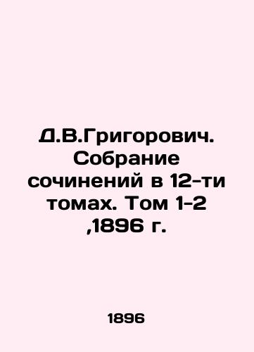 D.V.Grigorovich Collection of Works in 12 Volumes. Volume 1-2, 1896. In Russian (ask us if in doubt)/D.V.Grigorovich. Sobranie sochineniy v 12-ti tomakh. Tom 1-2,1896 g. - landofmagazines.com