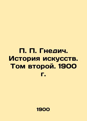 P. P. Gnedich. History of Art. Volume Two, 1900. In Russian (ask us if in doubt)/P. P. Gnedich. Istoriya iskusstv. Tom vtoroy. 1900 g. - landofmagazines.com