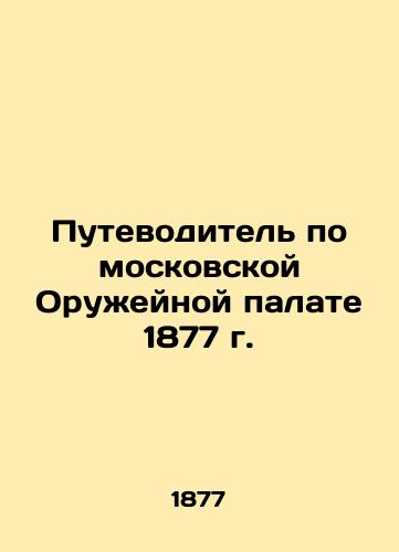 A Guide to the Moscow Arms Chamber of 1877 In Russian (ask us if in doubt)/Putevoditel' po moskovskoy Oruzheynoy palate 1877 g. - landofmagazines.com