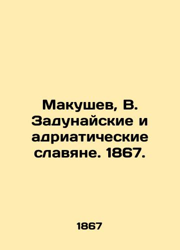 Makushev, V. Zadube and Adriatic Slavs. 1867. In Russian (ask us if in doubt)/Makushev, V. Zadunayskie i adriaticheskie slavyane. 1867. - landofmagazines.com