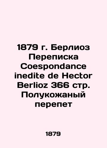 1879 Berlioz Correspondence Coespondance inedite de Hector Berlioz 366 p. Semi-leather quail In Russian (ask us if in doubt)/1879 g. Berlioz Perepiska Coespondance inedite de Hector Berlioz 366 str. Polukozhanyy perepet - landofmagazines.com