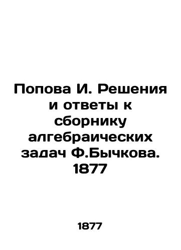 Popova I. Solutions and Answers to F.Bychkov's Collection of Algebraic Problems. 1877 In Russian (ask us if in doubt)/Popova I. Resheniya i otvety k sborniku algebraicheskikh zadach F.Bychkova. 1877 - landofmagazines.com