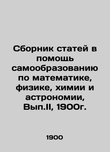 Compilation of articles in support of self-education in mathematics, physics, chemistry and astronomy, Vol.II, 1900. In Russian (ask us if in doubt)/Sbornik statey v pomoshch' samoobrazovaniyu po matematike, fizike, khimii i astronomii, Vyp.II, 1900g. - landofmagazines.com