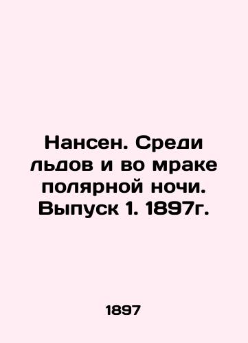 Nansen. Amid the Ice and the Darkness of the Polar Night. Issue 1, 1897. In Russian (ask us if in doubt)/Nansen. Sredi l'dov i vo mrake polyarnoy nochi. Vypusk 1. 1897g. - landofmagazines.com