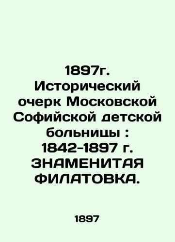 1897. Historical Essay of the Moscow Sofia Children's Hospital: 1842-1897 In Russian (ask us if in doubt)/1897g. Istoricheskiy ocherk Moskovskoy Sofiyskoy detskoy bol'nitsy: 1842-1897 g. ZNAMENITAYa FILATOVKA. - landofmagazines.com