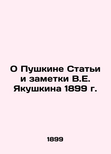 On Pushkin Articles and Notes by V.E. Yakushkin of 1899 In Russian (ask us if in doubt)/O Pushkine Stat'i i zametki V.E. Yakushkina 1899 g. - landofmagazines.com