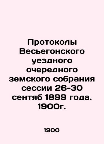 Minutes of the Vesyegon District Regular Provincial Assembly Session of September 26-30, 1899. 1900. In Russian (ask us if in doubt)/Protokoly Ves'egonskogo uezdnogo ocherednogo zemskogo sobraniya sessii 26-30 sentyab 1899 goda. 1900g. - landofmagazines.com