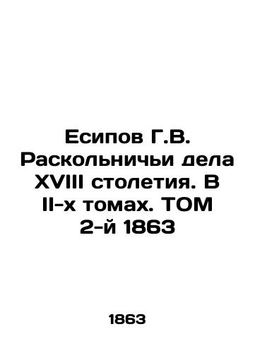 G.V. Yesipov's Raskolniki Affair of the Eighteenth Century. In Volume II, Volume 2, 1863 In Russian (ask us if in doubt)/Esipov G.V. Raskol'nich'i dela XVIII stoletiya. V II-kh tomakh. TOM 2-y 1863 - landofmagazines.com